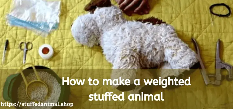How to make a weighted stuffed animal?